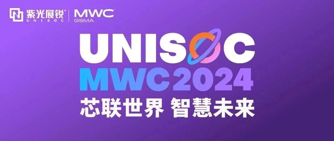 芯联世界，智慧未来｜J9九游会游戏官方网站展锐携多款创新产品亮相 MWC 2024！